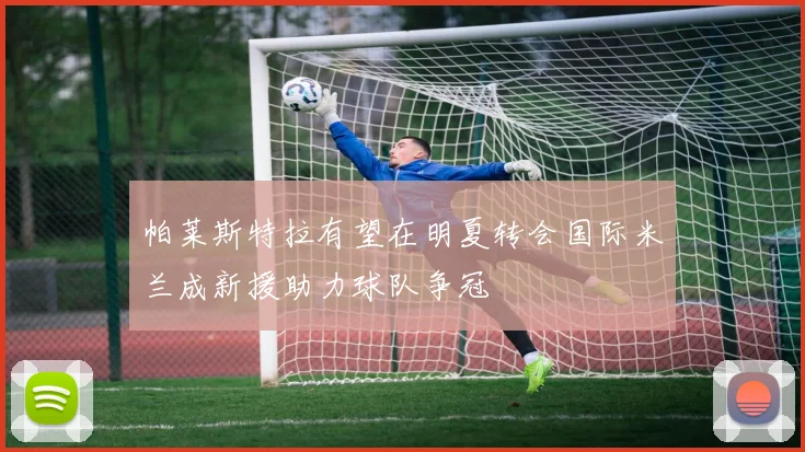 帕莱斯特拉有望在明夏转会国际米兰成新援助力球队争冠