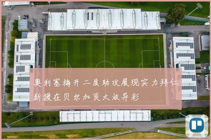 奥利塞梅开二度助攻展现实力拜仁新援在贝尔加莫大放异彩